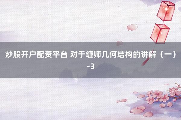炒股开户配资平台 对于缠师几何结构的讲解（一）-3
