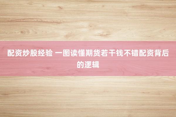 配资炒股经验 一图读懂期货若干钱不错配资背后的逻辑