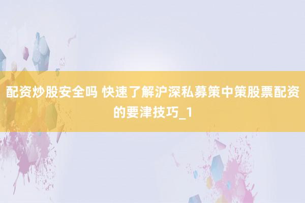 配资炒股安全吗 快速了解沪深私募策中策股票配资的要津技巧_1